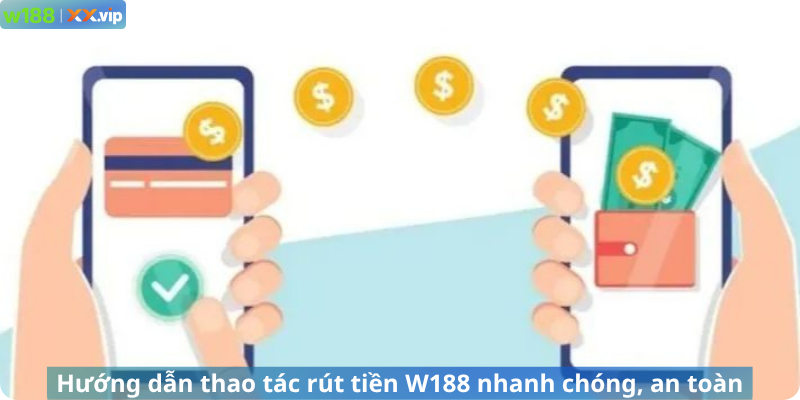 Hướng dẫn thao tác rút tiền W188 nhanh chóng, an toàn