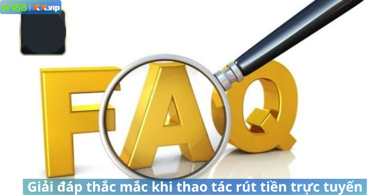 Giải đáp thắc mắc khi thao tác rút tiền trực tuyến