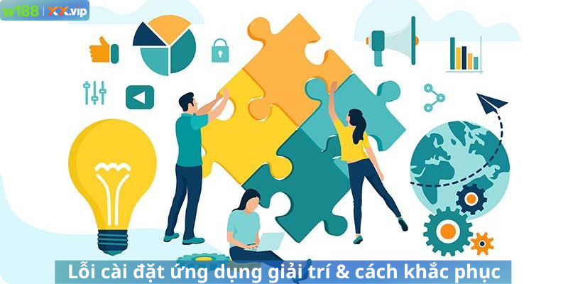 Lỗi cài đặt ứng dụng giải trí & cách khắc phục