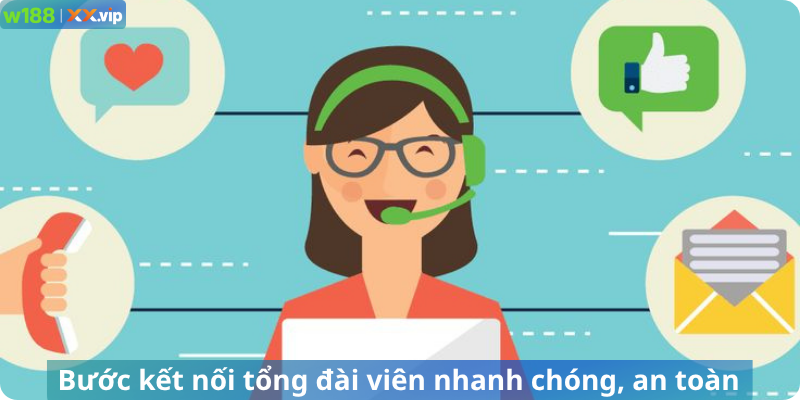 Bước kết nối tổng đài viên nhanh chóng, an toàn
