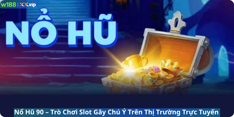 Nổ Hũ 90 – Trò Chơi Slot Gây Chú Ý Trên Thị Trường Trực Tuyến