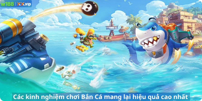 Các kinh nghiệm chơi Bắn Cá mang lại hiệu quả cao nhất