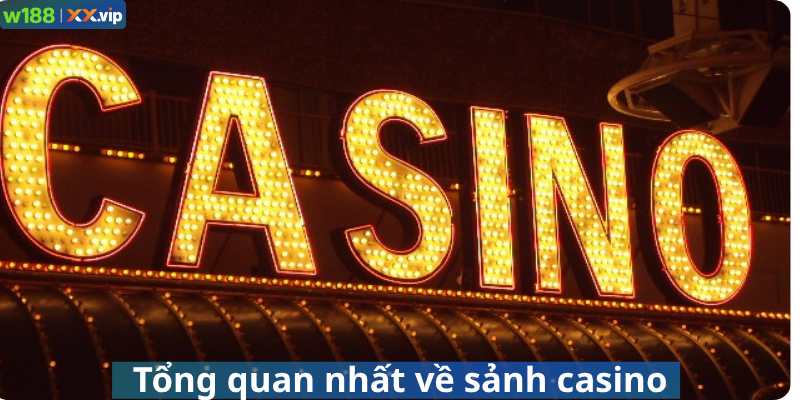 Tổng quan nhất về sảnh casino