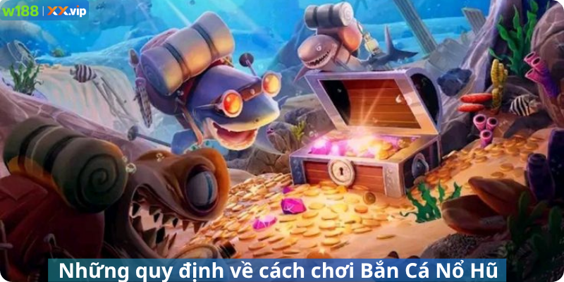 Những quy định về cách chơi Bắn Cá Nổ Hũ