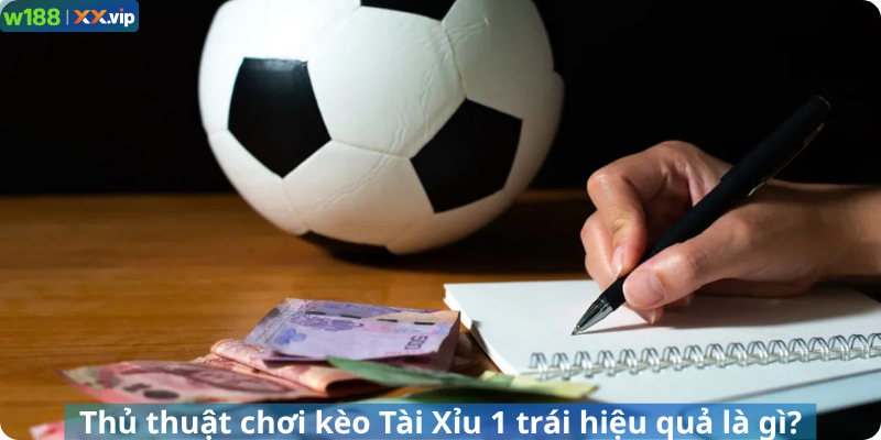 Thủ thuật chơi kèo Tài Xỉu 1 trái hiệu quả là gì?