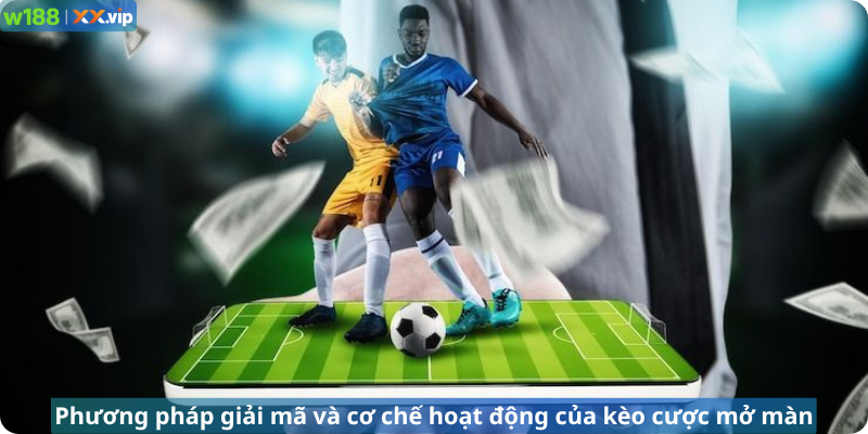 Phương pháp giải mã và cơ chế hoạt động của kèo cược mở màn