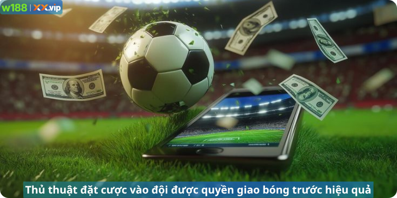 Thủ thuật đặt cược vào đội được quyền giao bóng trước hiệu quả