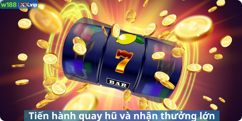 Tiến hành quay hũ và nhận thưởng lớn