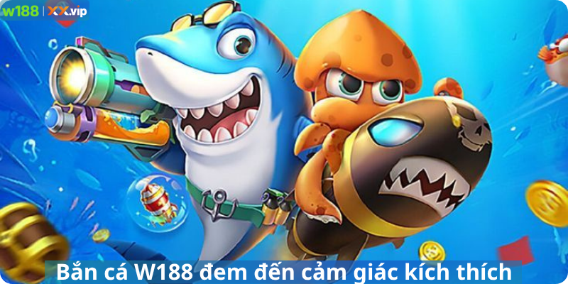 Bắn cá W188 đem đến cảm giác kích thích
