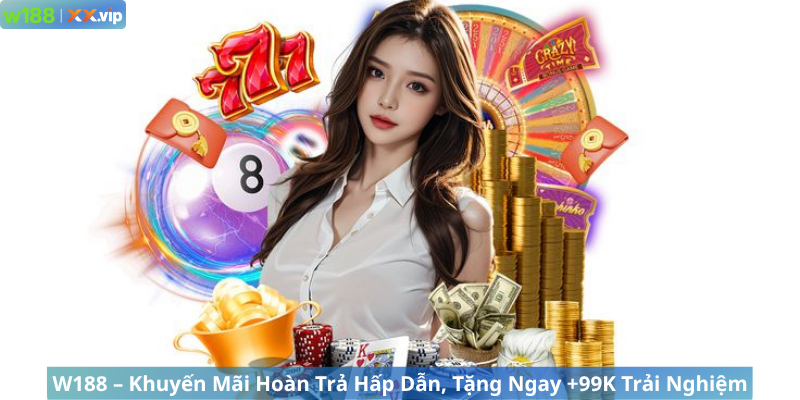 Khuyến Mãi Hoàn Trả Hấp Dẫn, Tặng Ngay +99K Trải Nghiệm