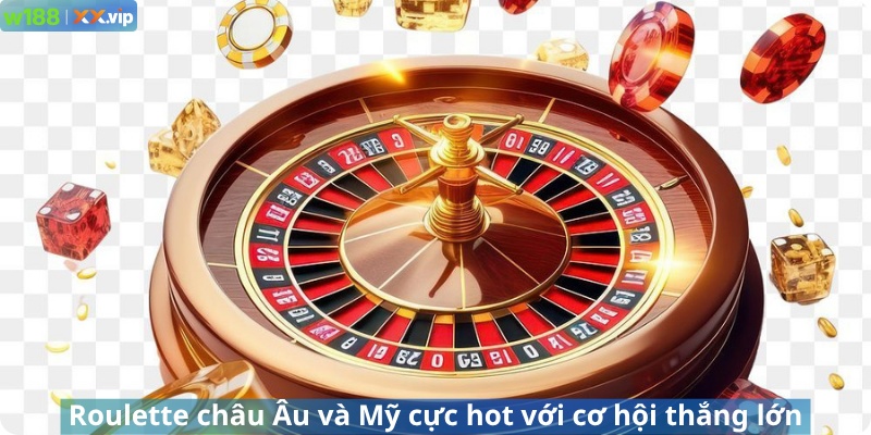 Roulette châu Âu và Mỹ cực hot với cơ hội thắng lớn