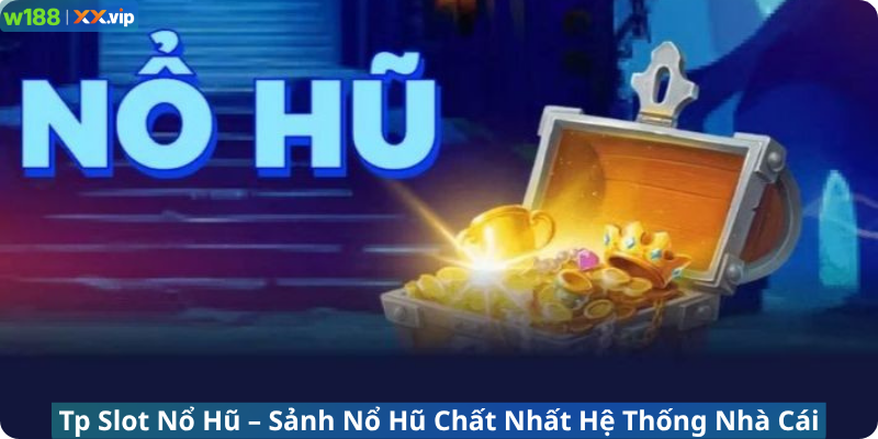 Tp Slot Nổ Hũ – Sảnh Nổ Hũ Chất Nhất Hệ Thống Nhà Cái